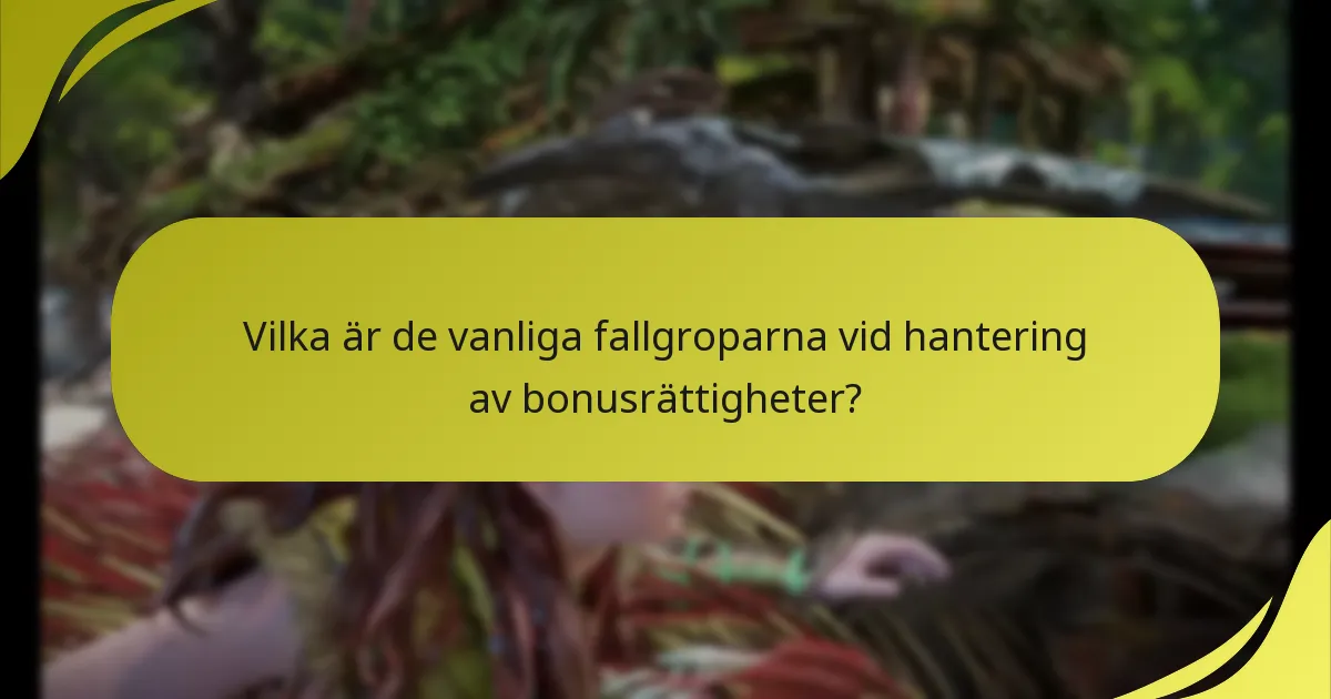 Vilka är de vanliga fallgroparna vid hantering av bonusrättigheter?