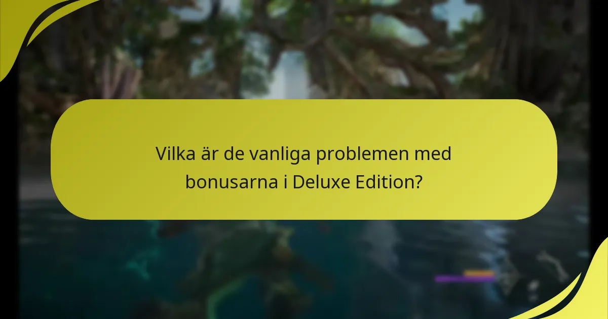 Vilka är de vanliga problemen med bonusarna i Deluxe Edition?