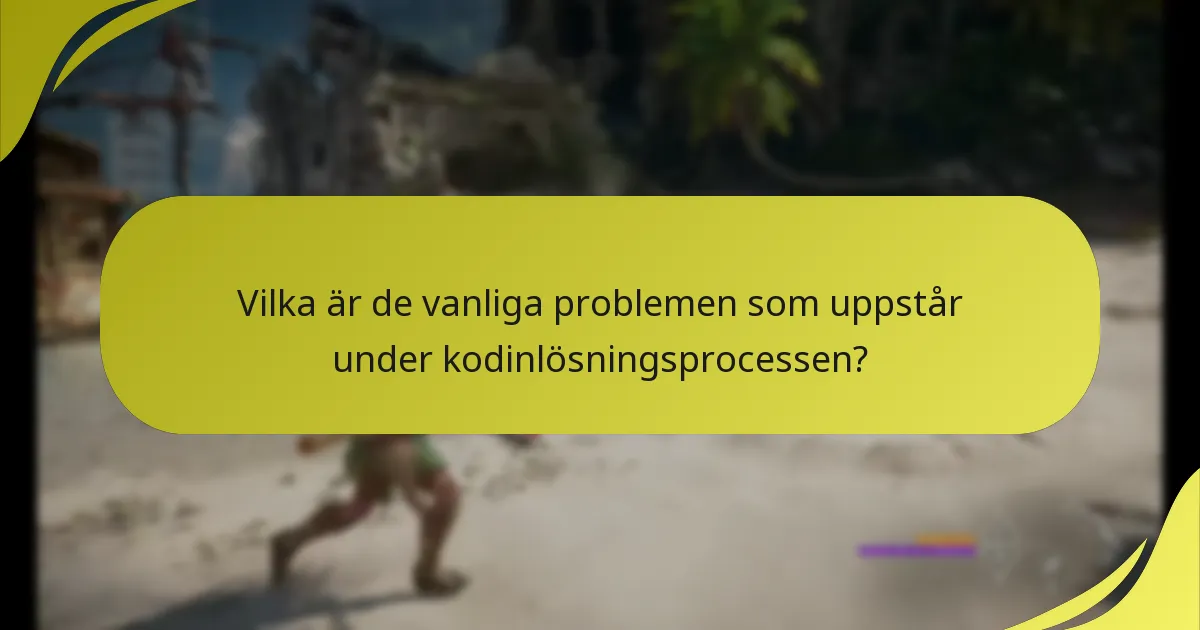 Vilka är de vanliga problemen som uppstår under kodinlösningsprocessen?