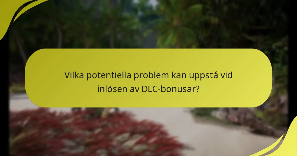 Vilka potentiella problem kan uppstå vid inlösen av DLC-bonusar?